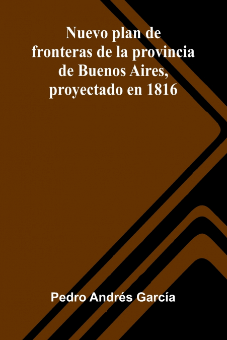 Nuevo Plan De Fronteras De La Provincia De Buenos Aires, Proyectado En 1816