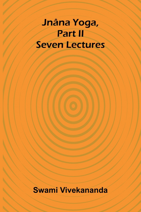 Jnâna Yoga, Part Ii