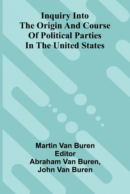 Inquiry Into The Origin And Course Of Political Parties In The United States