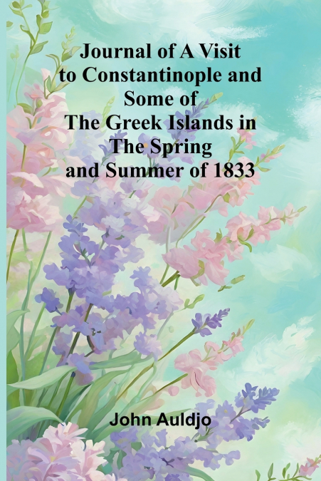 Journal Of A Visit To Constantinople And Some Of The Greek Islands In The Spring And Summer Of 1833