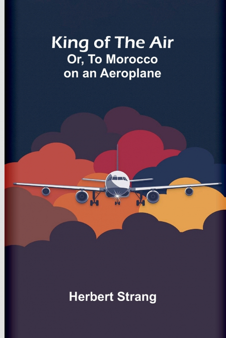 King Of The Air; Or, To Morocco On An Aeroplane