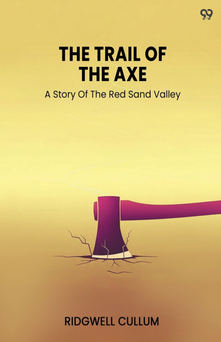 The Trail Of The Axe A Story Of The Red Sand Valley