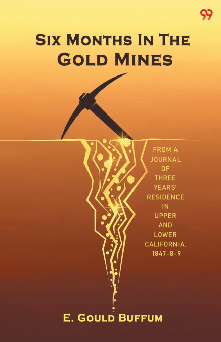 Six Months In The Gold Mines From A Journal Of Three Years’ Residence In Upper And Lower California. 1847-8-9