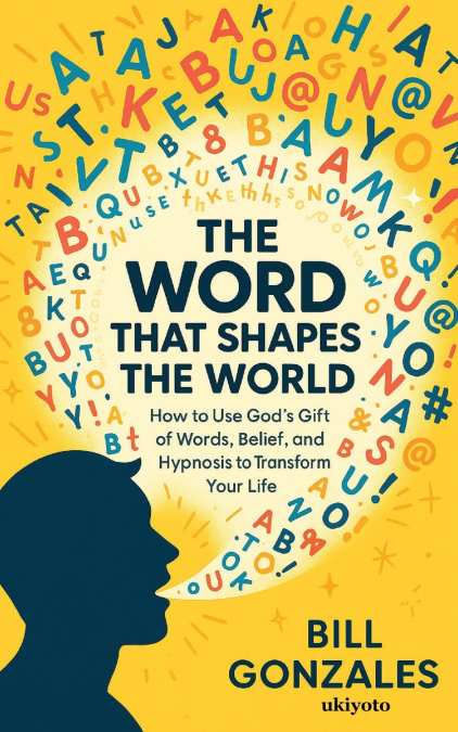 The Word That Shapes The World | How to Use God’s Gift of Words, Belief, and Hypnosis to Transform Your Life