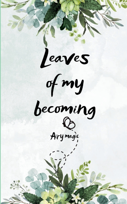 Leaves of My Becoming  A journey of Soul, Seasons & Silence.