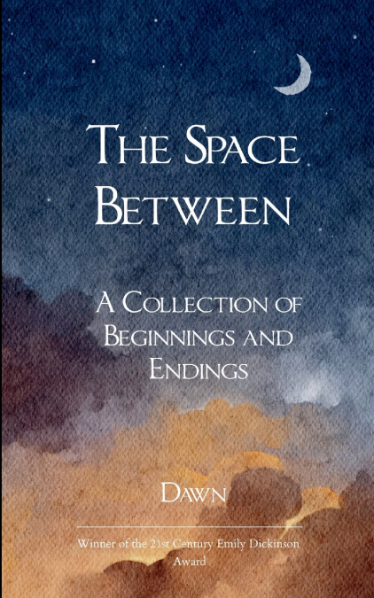 The Space Between  A collection of Beginnings and Endings
