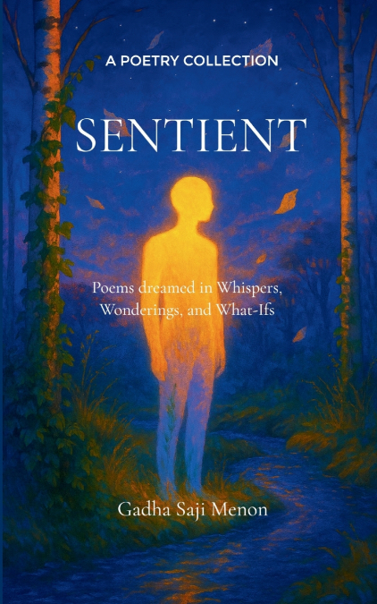 Sentient   Poems dreamed in Whispers, Wonderings, and What-Ifs