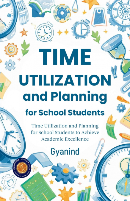 Time Utilization and Planning for School Students (Illustrated, Refined & Edited)