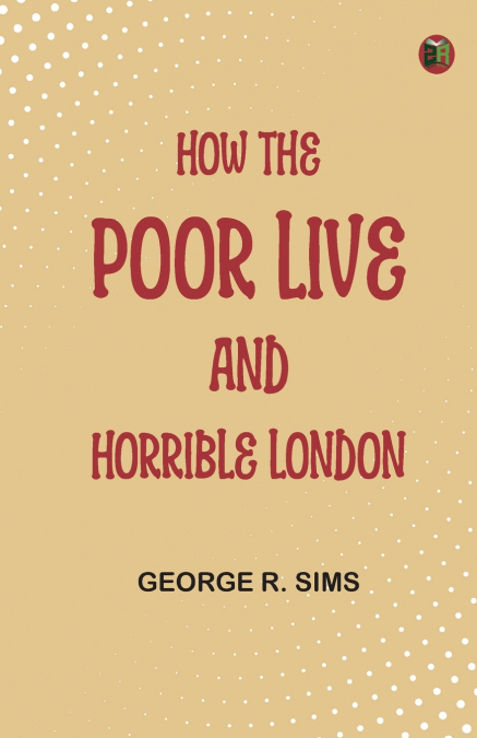 How the Poor Live; and, Horrible London