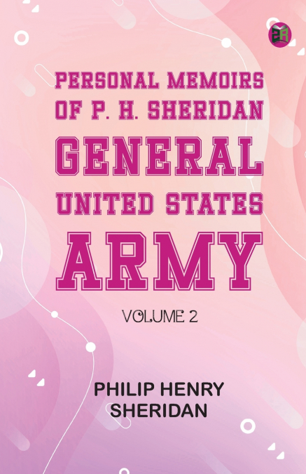Personal Memoirs of P. H. Sheridan, General, United States Army -- Volume 2