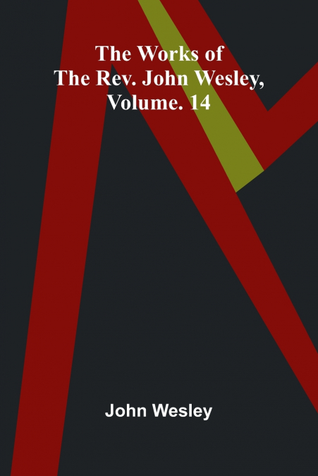 The works of the Rev. John Wesley, Vol. 14
