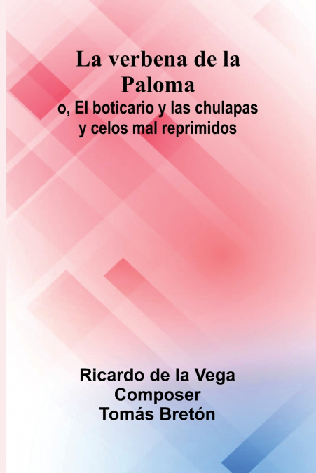 La Verbena De La Paloma; O, El Boticario Y Las Chulapas Y Celos Mal Reprimidos