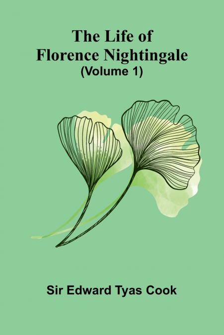 The Life of Florence Nightingale (Volume 1)