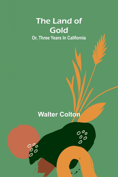 The Land Of Gold; Or, Three Years In California