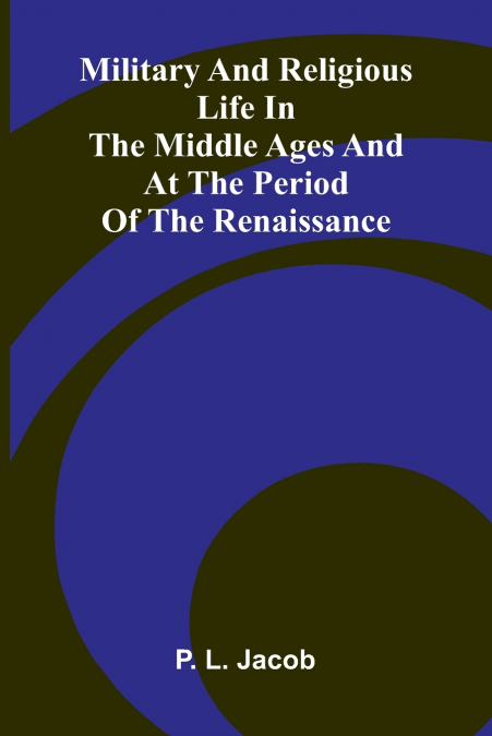 Military And Religious Life In The Middle Ages And At The Period Of The Renaissance