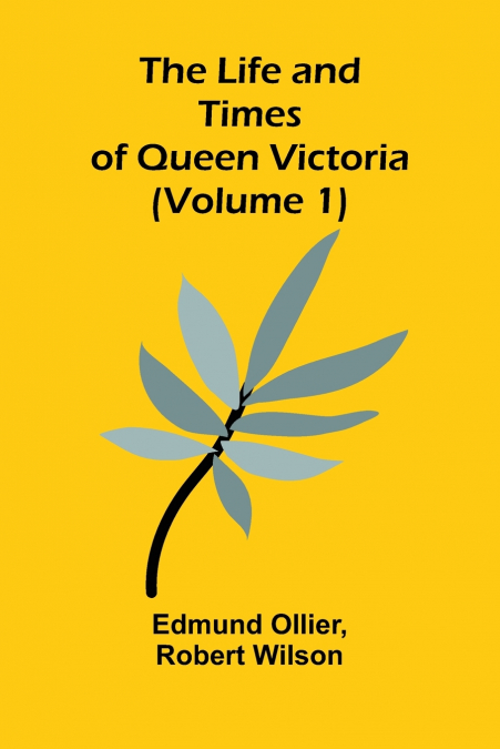 The Life and Times of Queen Victoria (Volume 1)