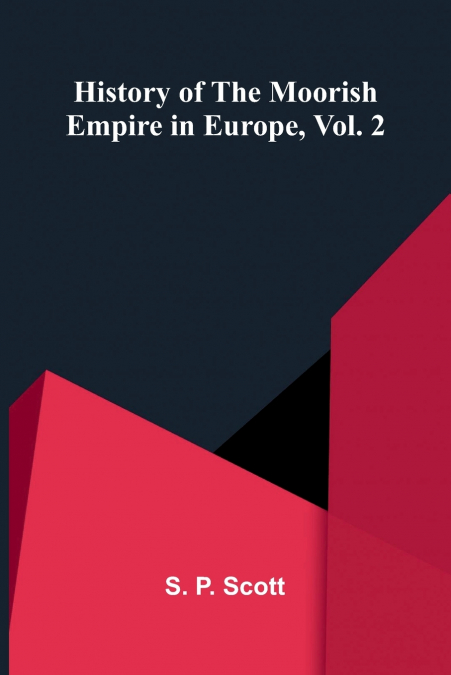 History Of The Moorish Empire In Europe, Vol. 2