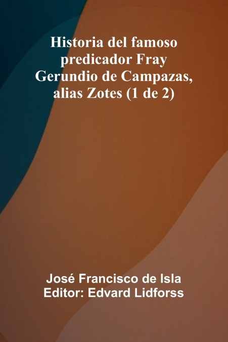Historia Del Famoso Predicador Fray Gerundio De Campazas, Alias Zotes (1 De 2)