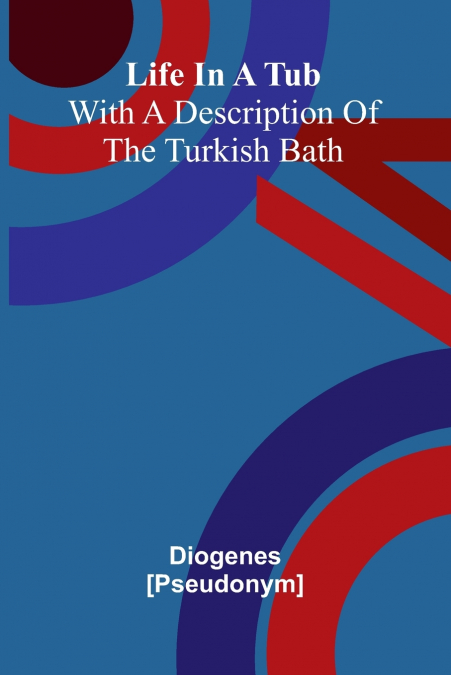 Life In A Tub; With A Description Of The Turkish Bath