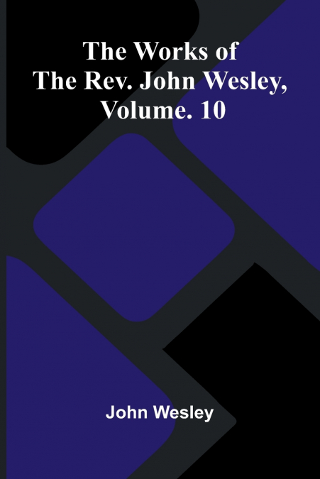The Works Of The Rev. John Wesley, Vol. 10