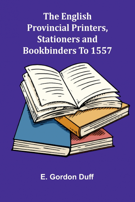 The English Provincial Printers, Stationers And Bookbinders To 1557