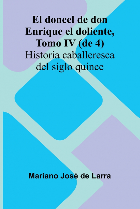 El Doncel De Don Enrique El Doliente, Tomo Iv (De 4); Historia Caballeresca Del Siglo Quince