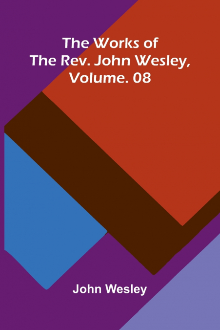 The Works Of The Rev. John Wesley, Vol. 08