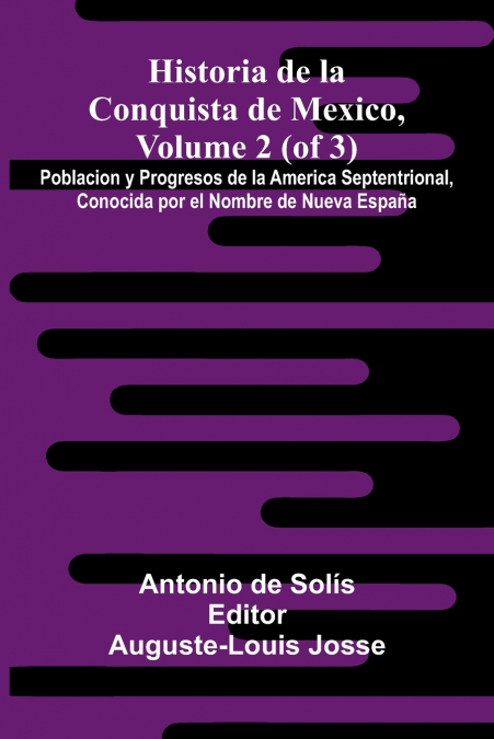 Historia De La Conquista De Mexico, Volume 2 (Of 3); Poblacion Y Progresos De La America Septentrional, Conocida Por El Nombre De Nueva España