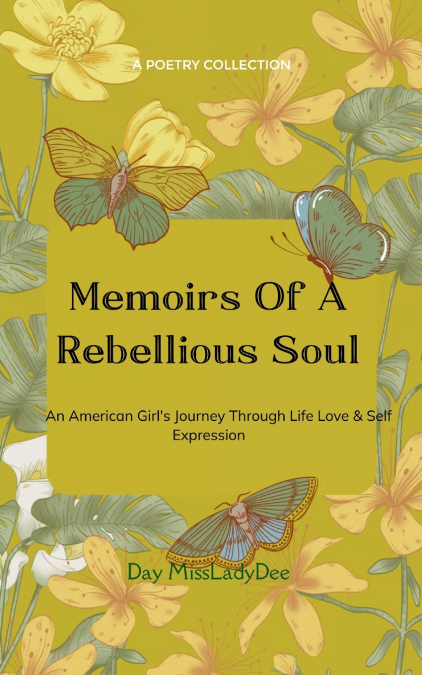 Memoirs Of A Rebellious Soul An American Girl’s Journey Through Life, Love & Self Expression