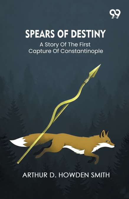 Spears Of Destiny A Story Of The First Capture Of Constantinople