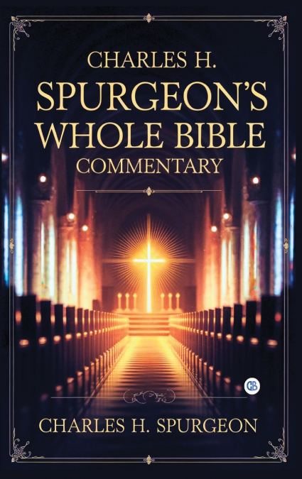 Charles H. Spurgeon’s Whole Bible Commentary