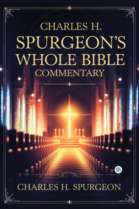 Charles H. Spurgeon’s Whole Bible Commentary