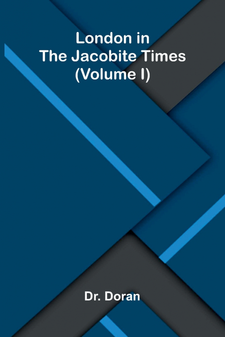 London in the Jacobite times (Volume I)