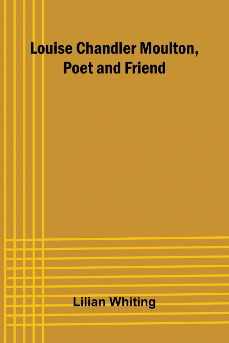 Louise Chandler Moulton, Poet and Friend