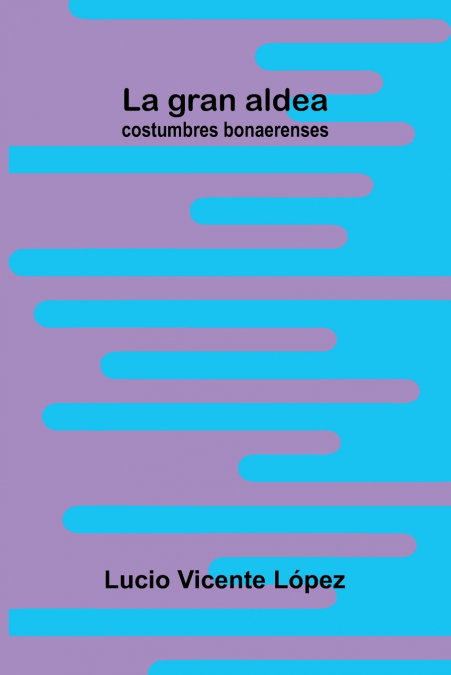 La gran aldea; costumbres bonaerenses