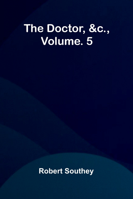 The doctor, &c., vol. 5