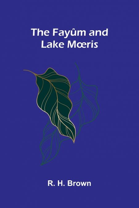 The Fayûm and Lake Mœris