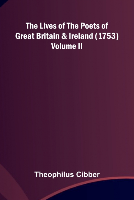 The Lives of the Poets of Great Britain and Ireland (1753) Volume II