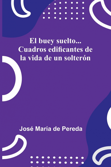 El buey suelto... Cuadros edificantes de la vida de un solterón