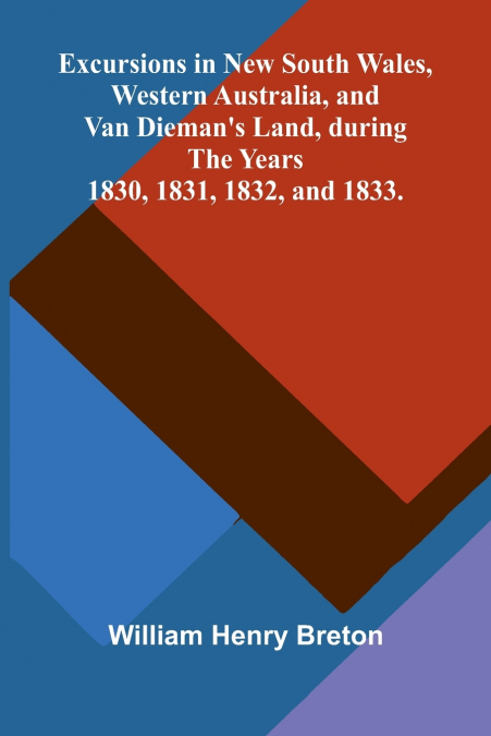 Excursions in New South Wales, Western Australia, and Van Dieman’s Land, during the Years 1830, 1831, 1832, and 1833.