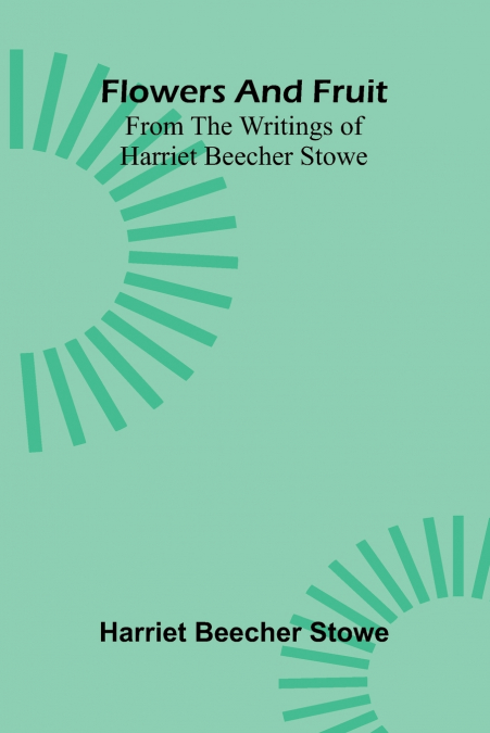 Flowers and fruit from the writings of Harriet Beecher Stowe