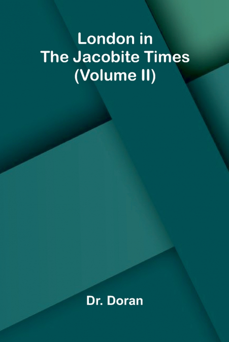 London in the Jacobite times (Volume II)