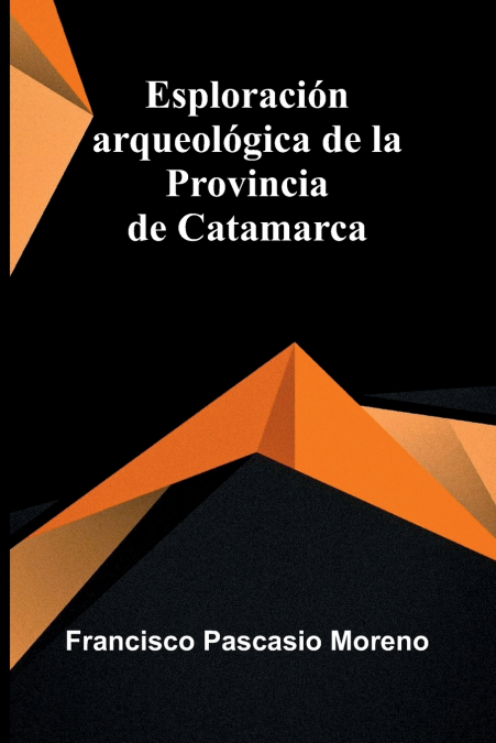 Esploración arqueológica de la Provincia de Catamarca