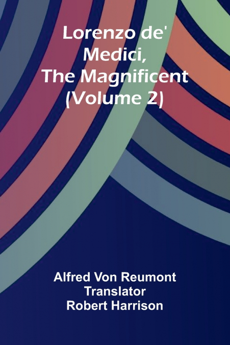 Lorenzo de’ Medici, the Magnificent (Volume 2)