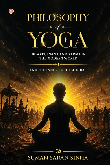 PHILOSOPHY OF YOGA - BHAKTI, JNANA AND KARMA IN THE MODERN WORLD