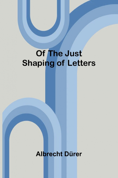 Of the Just Shaping of Letters