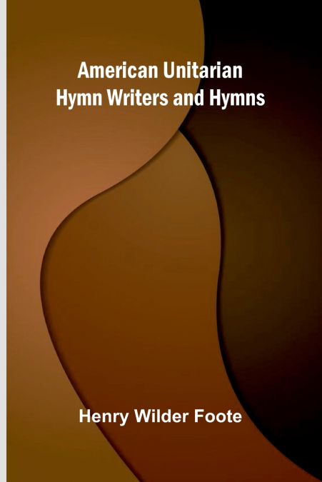 American Unitarian Hymn Writers and Hymns