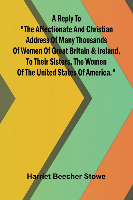 A reply to 'The affectionate and Christian address of many thousands of women of Great Britain and Ireland, to their sisters, the women of the United States of America.'