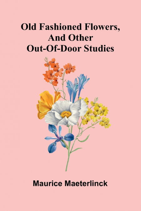 Old Fashioned Flowers, and other out-of-door studies
