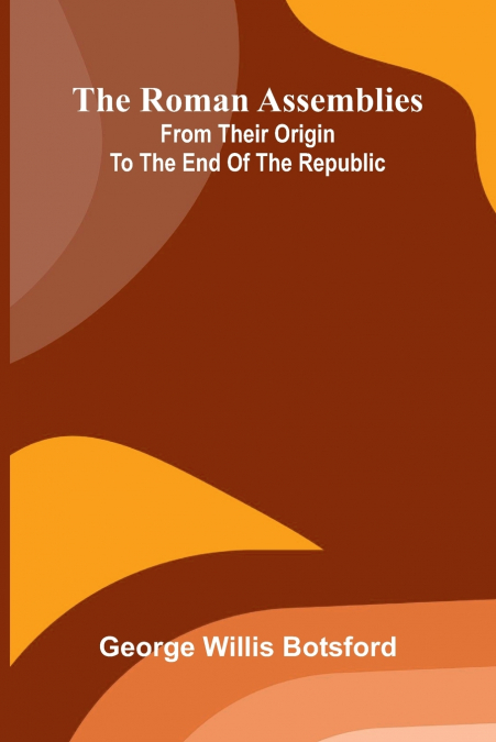 The Roman assemblies from their origin to the end of the Republic